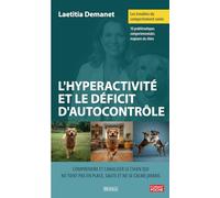 Les troubles du comportement canin - L'hyperactivité et le déficit d'autocontrôle: Comprendre et canaliser le chien qui ne tient pas en place, saute et ne se calme jamais