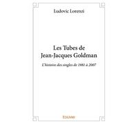 Les Tubes de Jean-Jacques Goldman: L’histoire des singles de 1981 à 2007