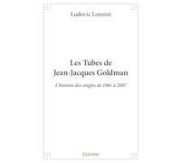 Les Tubes de Jean-Jacques Goldman: L'histoire des singles de 1981 à 2007