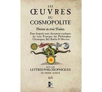 Les Œuvres du Cosmopolite: Dans lesquels sont clairement expliqués les trois Principes des Philosophes Chymiques, Sel, Soufre & Mercure.
