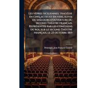 Les vÃapres siciliennes; tragÃ(c)die en cinq actes et en vers, suivie du discours d'ouverture du second ThÃ(c)âtre français. ReprÃ(c)sentÃ(c)e par les ... ThÃ(c)âtre français, le 23 octobre 1819