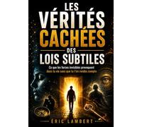 Les vérités cachées des lois subtiles: Ce que les forces invisibles provoquent dans ta vie sans que tu t’en rendes compte