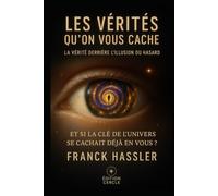 LES VÉRITÉS QU’ON VOUS CACHE: LA VÉRITÉ DERRIÈRE L’ILLUSION DU HASARD, ET SI LA CLÉ DE L’UNIVERS SE CACHAIT DÉJÀ EN VOUS ?