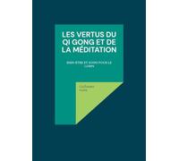 Les vertus du Qi Gong et de la méditation: Bien-être et soins pour le corps