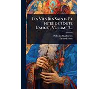 Les Vies Des Saints Et FÃates De Toute L'annÃ(c)e, Volume 2...