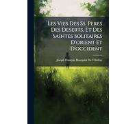 Les Vies Des Ss. Peres Des Deserts, Et Des Saintes Solitaires D'orient Et D'occident