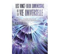 Les vingt-deux dimensions de la vie universelle: Pleine expansion de l'humain multidimensionnel