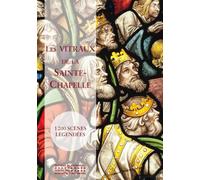 Les vitraux de la Sainte-Chapelle: 1200 scènes légendées
