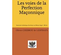 Les voies de la Perfection Maçonnique: Itinéraire initiatique du 4ème au 33ème degré - REAA