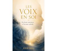 Les Voix en Soi: Du bruit intérieur à l’écoute subtile (Intuition, Spiritualité, Développement personnel, Guidance)