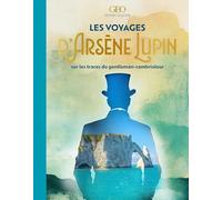 Les voyages d'Arsène Lupin: Sur les traces du gentleman-cambrioleur