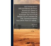 Les Voyages Et DÃ(c)couvertes De Paul Soleillet Dans Le Sahara Et Dans Le Soudan, En Vue D'un Projet D'un Chemin De Fer Transsaharien. RacontÃ(c) Par Lui-mÃame...