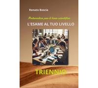 L'ESAME AL TUO LIVELLO: matematica per il triennio del liceo scientifico