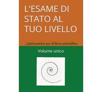 L'ESAME DI STATO AL TUO LIVELLO: matematica per il liceo scientifico