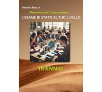 L'ESAME DI STATO AL TUO LIVELLO: matematica per il triennio del liceo scientifico