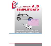 L'esame patenti A e B semplificato. Come superare l'esame a quiz con semplicità e minor fatica