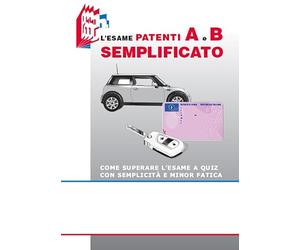 L'esame patenti A e B semplificato. Come superare l'esame a quiz con semplicità e minor fatica