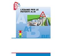L'esame per le patenti A e B. Testo per il superamento dell'esame con i nuovi quiz