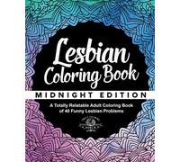 Lesbian Coloring Book: A Totally Relatable Adult Coloring Book of 40 Funny Lesbian Problems: Volume 10