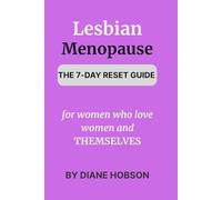 Lesbian Menopause - The 7- Day Reset Guide: Practical steps, honest truths, and strength for women who love women and themselves