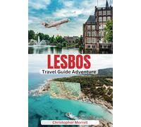 Lesbos Travel Guide Adventure: Your all-in-one handbook for exploring hidden gems, top attractions, relaxation hotspots, beautiful beaches, culinary delights, and up-to-date tips on the island
