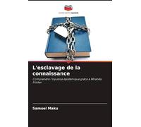 L'esclavage de la connaissance: Comprendre l'injustice épistémique grâce à Miranda Fricker