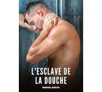 L'esclave de la douche: Histoires Érotiques Gay de Sexe Explicite: 160