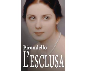 L'Esclusa: Testo Fedele all'Originale per Assaporare Completamente il Genio di Luigi Pirandello