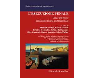 L'esecuzione penale. Linee evolutive nella dimensione costituzionale. Atti della II Spring School del Centro di ricerca «Diritto penitenziario e Costituzione-European penological center» (Ventote...