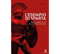 L' esempio di Sparta. Storia, eredità e mito di una civiltà immortale