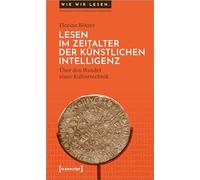 Lesen im Zeitalter der Künstlichen Intelligenz: Über den Wandel einer Kulturtechnik (Wie wir lesen - Zur Geschichte, Praxis und Zukunft einer Kulturtechnik): 6