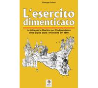 L'esercito dimenticato. La lotta per la libertà e per l'indipendenza della Sicil