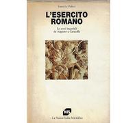 L'ESERCITO ROMANO : LE ARMI IMPERIALI DA AUGUSTO A CARACALLA.