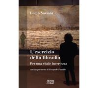 L'esercizio della filosofia. Per una vitale incertezza. Con un poemetto di...