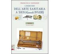 L'esercizio dell'arte sanitaria a Siena (secoli XVI-XXI)