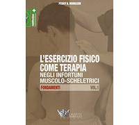 L'esercizio fisico come terapia negli infortuni muscolo-scheletrici. Fondamenti (Vol. 1)