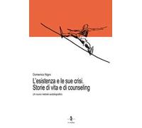 L' esistenza e le sue crisi. Storia di vita e di counseling. Un nuovo metodo autobiografico