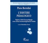 L' esistere pedagogico. Ragioni e limiti di una pedagogia come scienza fenomenologicamente fondata