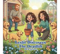 Leslie Discovers The Deadlift: A Fun Picture Book about Lifting Safely and Building a Strong Back and Legs