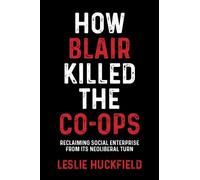 Leslie Huckfield How Blair Killed the Co-Ops (Copertina rigida)