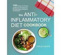 Leslie Philips The Anti-Inflammatory Diet Cookbook: 100 Recipes To P (Tascabile)
