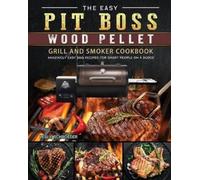 Leslie Schroede The Easy Pit Boss Wood Pellet Grill And Smoker Cookb (Tascabile)