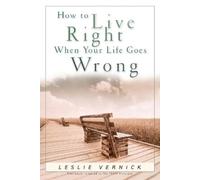 How to Live Right When Your Life Goes by Wrong Vernick