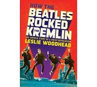 Leslie Woodhead How the Beatles Rocked the Kremlin (Copertina rigida)