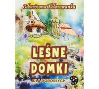 Leśne Domki Odwrócona Kolorowanka Dla Dorosłych: 34 Piękne Akwarelowe Wzory | Kreatywność, Uważność, Medytacja, Relaks, Antystresowe Kolorowanie