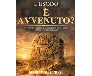 L'Esodo è avvenuto?: Prove archeologiche e cronologiche su Mosè, l'antico Egitto e le origini di Israele