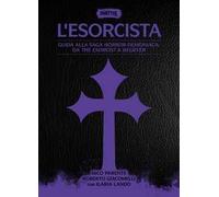 L'esorcista. Guida alla saga horror-demoniaca: da The exorcist a Believer