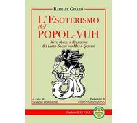 L'esoterismo del popol Vuh. Miti, magia e religione del libro sacro dei Maya Quiché