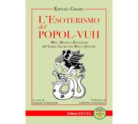 L'esoterismo del popol Vuh. Miti, magia e religione del libro sacro dei Maya Quiché
