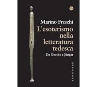 Esoterismo Nella Letteratura Tedesca. Da Goethe A JüNger - Marino Freschi - 2024